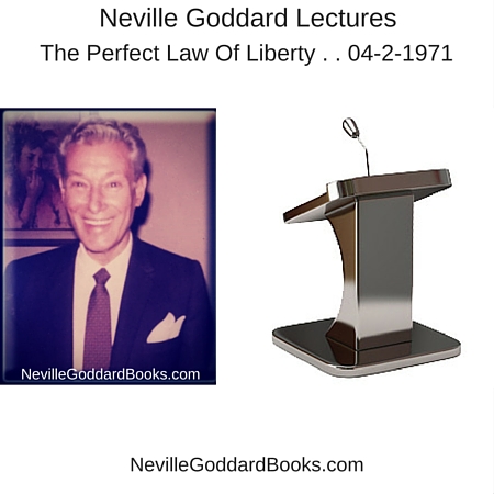 Neville Goddard Lecture – The Perfect Law Of Liberty . . 04-2-1971