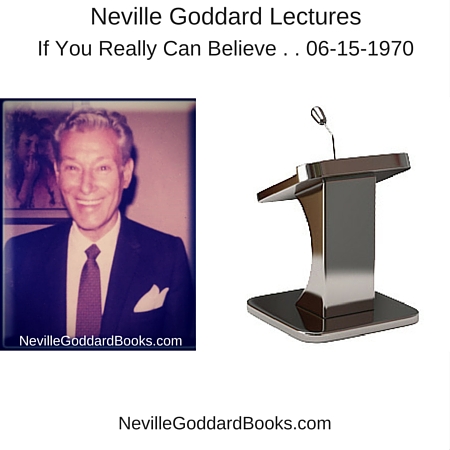 Neville Goddard Lecture – If You Really Can Believe . . 06-15-1970