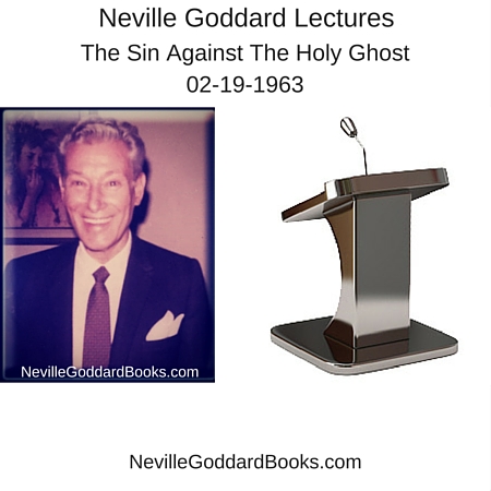 Neville Goddard Lecture – The Sin Against The Holy Ghost . . 02-19-1963