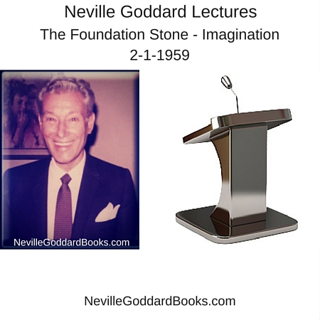 Neville Goddard Lecture – The Foundation Stone – Imagination . . 12-1-1959