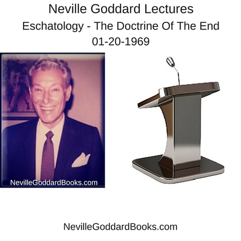 Neville Goddard Lecture – Eschatology – The Doctrine Of The End . . 01-20-1969
