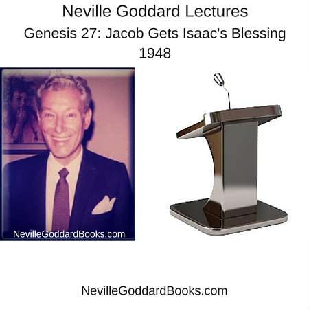 Neville Goddard Lecture – Genesis 27: Jacob Gets Isaac’s Blessing . . 1948